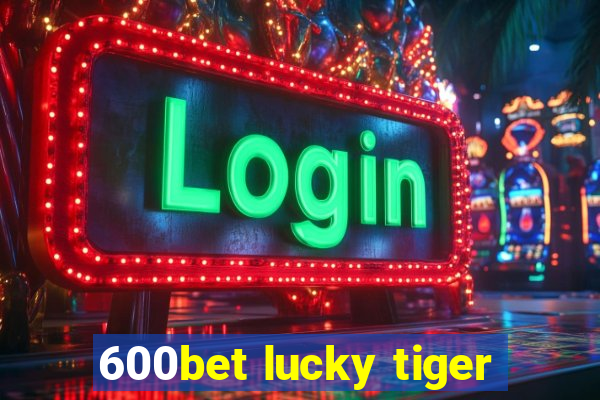 600bet lucky tiger